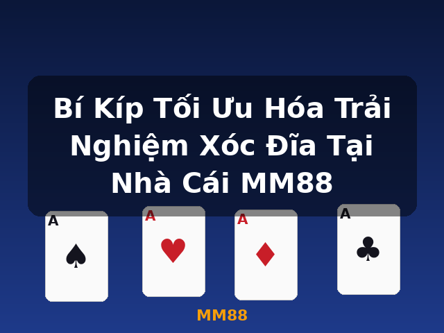 Bí Kíp Tối Ưu Hóa Trải Nghiệm Xóc Đĩa Tại Nhà Cái MM88 - MM88