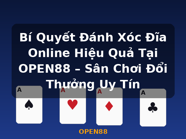 Bí Quyết Đánh Xóc Đĩa Online Hiệu Quả Tại OPEN88 – Sân Chơi Đổi Thưởng Uy Tín - OPEN88