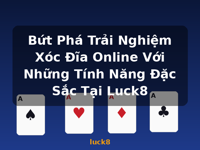 Bứt Phá Trải Nghiệm Xóc Đĩa Online Với Những Tính Năng Đặc Sắc Tại Luck8 - luck8