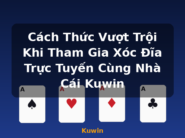 Cách Thức Vượt Trội Khi Tham Gia Xóc Đĩa Trực Tuyến Cùng Nhà Cái Kuwin - Kuwin
