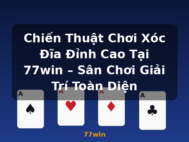 Chiến Thuật Chơi Xóc Đĩa Đỉnh Cao Tại 77win – Sân Chơi Giải Trí Toàn Diện - 77win