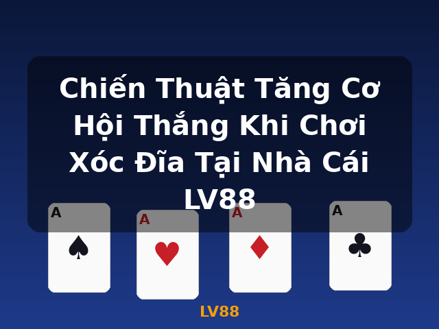 Chiến Thuật Tăng Cơ Hội Thắng Khi Chơi Xóc Đĩa Tại Nhà Cái LV88 - LV88