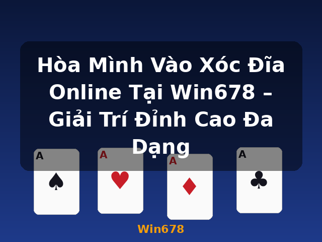 Hòa Mình Vào Xóc Đĩa Online Tại Win678 – Giải Trí Đỉnh Cao Đa Dạng - Win678