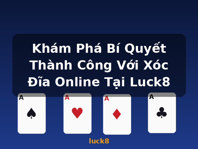 Khám Phá Bí Quyết Thành Công Với Xóc Đĩa Online Tại Luck8 - luck8