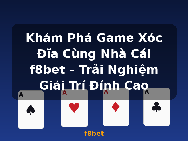 Khám Phá Game Xóc Đĩa Cùng Nhà Cái f8bet – Trải Nghiệm Giải Trí Đỉnh Cao - f8bet