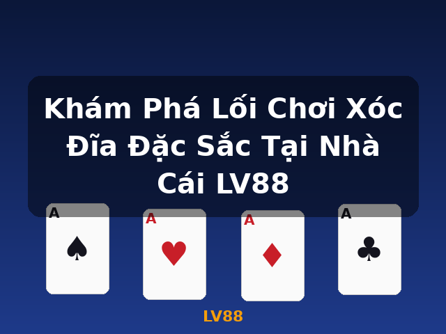 Khám Phá Lối Chơi Xóc Đĩa Đặc Sắc Tại Nhà Cái LV88 - LV88