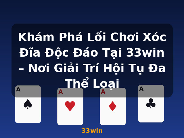 Khám Phá Lối Chơi Xóc Đĩa Độc Đáo Tại 33win – Nơi Giải Trí Hội Tụ Đa Thể Loại - 33win