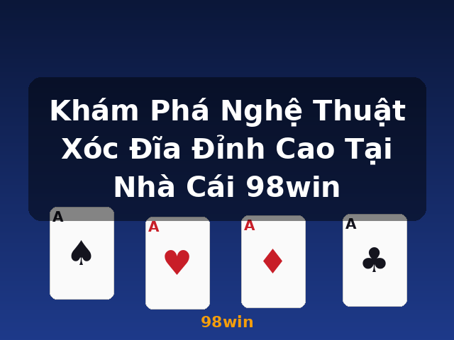 Khám Phá Nghệ Thuật Xóc Đĩa Đỉnh Cao Tại Nhà Cái 98win - 98win
