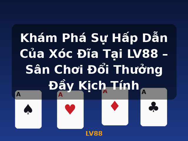 Khám Phá Sự Hấp Dẫn Của Xóc Đĩa Tại LV88 – Sân Chơi Đổi Thưởng Đầy Kịch Tính - LV88