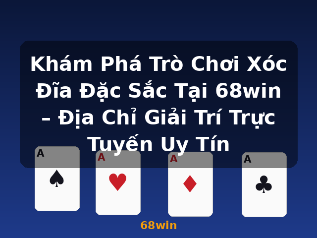Khám Phá Trò Chơi Xóc Đĩa Đặc Sắc Tại 68win – Địa Chỉ Giải Trí Trực Tuyến Uy Tín - 68win