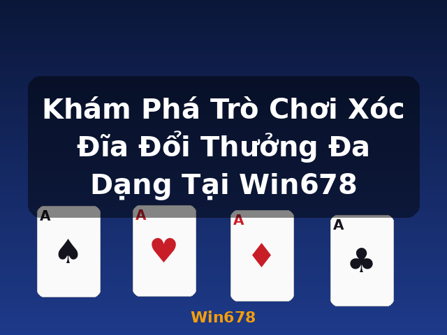 Khám Phá Trò Chơi Xóc Đĩa Đổi Thưởng Đa Dạng Tại Win678 - Win678