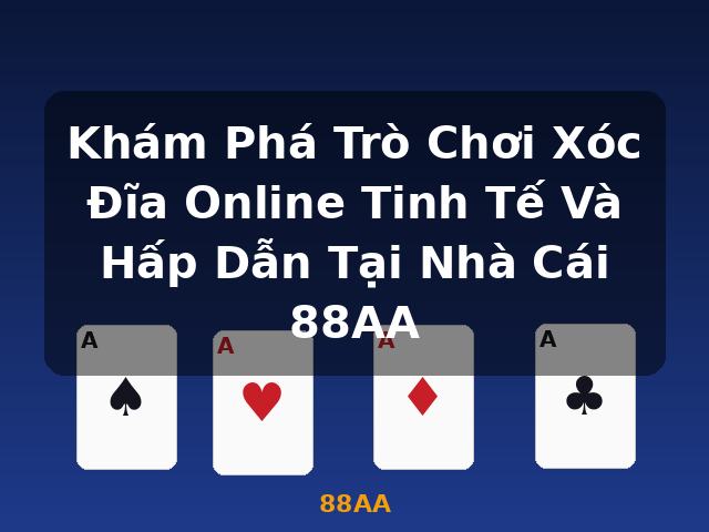 Khám Phá Trò Chơi Xóc Đĩa Online Tinh Tế Và Hấp Dẫn Tại Nhà Cái 88AA - 88AA