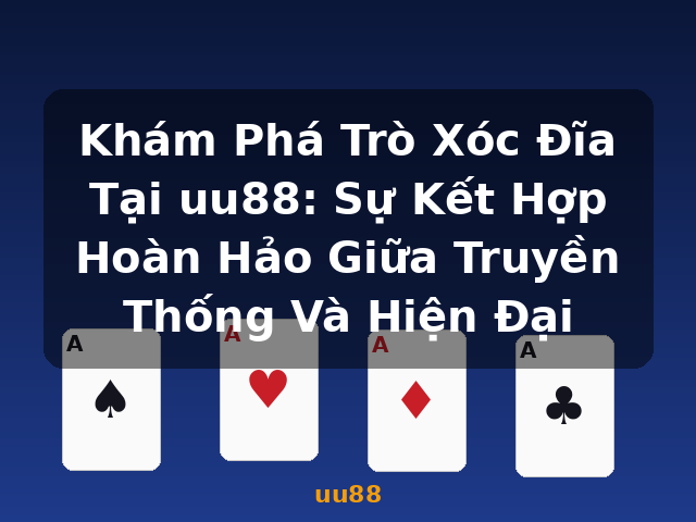 Khám Phá Trò Xóc Đĩa Tại uu88: Sự Kết Hợp Hoàn Hảo Giữa Truyền Thống Và Hiện Đại - uu88