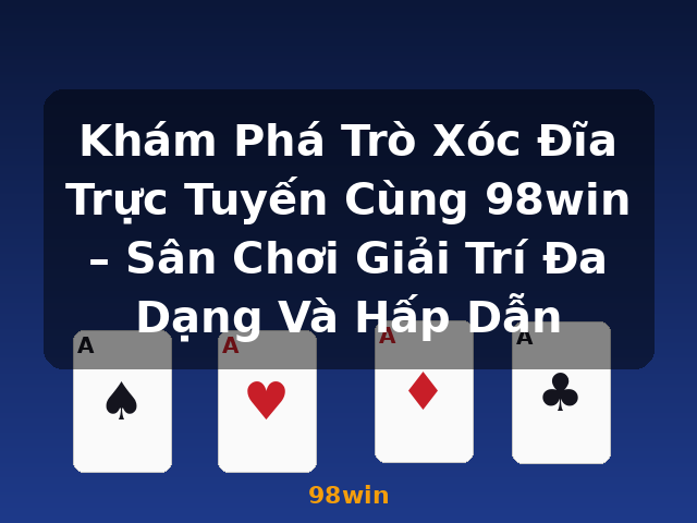 Khám Phá Trò Xóc Đĩa Trực Tuyến Cùng 98win – Sân Chơi Giải Trí Đa Dạng Và Hấp Dẫn - 98win