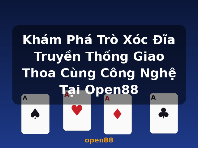 Khám Phá Trò Xóc Đĩa Truyền Thống Giao Thoa Cùng Công Nghệ Tại Open88 - open88