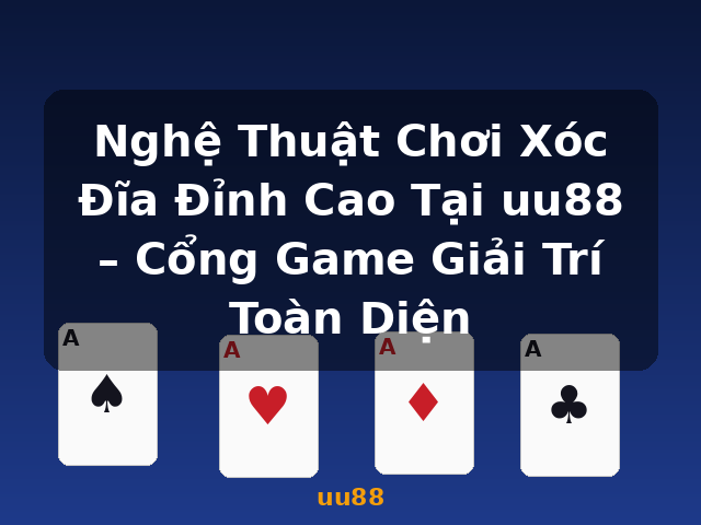 Nghệ Thuật Chơi Xóc Đĩa Đỉnh Cao Tại uu88 – Cổng Game Giải Trí Toàn Diện - uu88