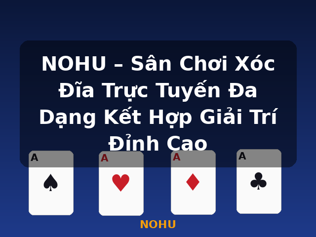 NOHU – Sân Chơi Xóc Đĩa Trực Tuyến Đa Dạng Kết Hợp Giải Trí Đỉnh Cao - NOHU
