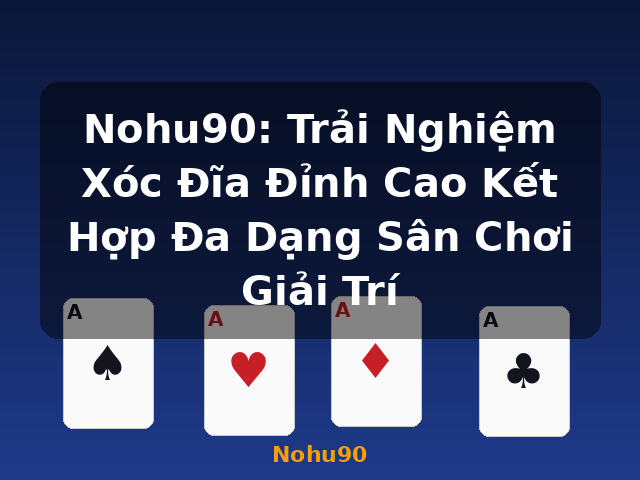 Nohu90: Trải Nghiệm Xóc Đĩa Đỉnh Cao Kết Hợp Đa Dạng Sân Chơi Giải Trí - Nohu90