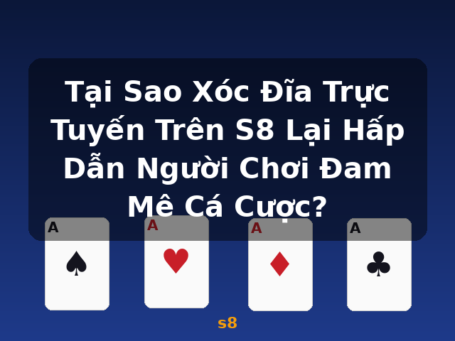 Tại Sao Xóc Đĩa Trực Tuyến Trên S8 Lại Hấp Dẫn Người Chơi Đam Mê Cá Cược? - s8