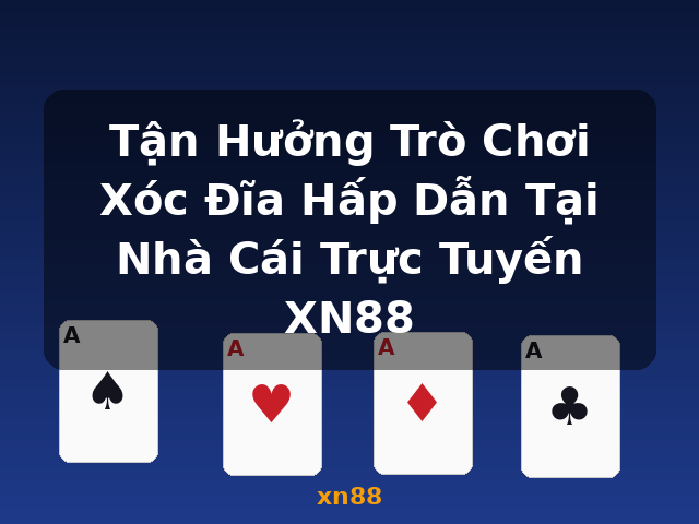 Tận Hưởng Trò Chơi Xóc Đĩa Hấp Dẫn Tại Nhà Cái Trực Tuyến XN88 - xn88