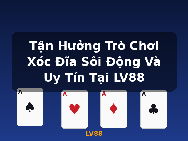 Tận Hưởng Trò Chơi Xóc Đĩa Sôi Động Và Uy Tín Tại LV88 - LV88