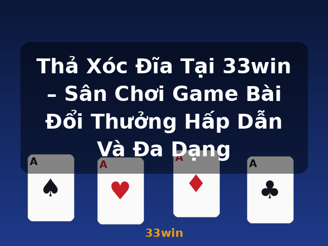Thả Xóc Đĩa Tại 33win – Sân Chơi Game Bài Đổi Thưởng Hấp Dẫn Và Đa Dạng - 33win