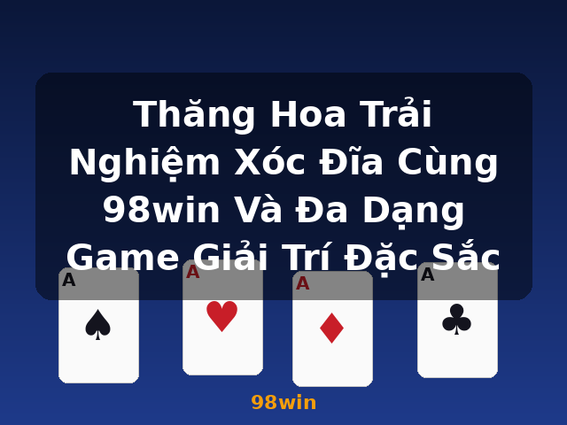 Thăng Hoa Trải Nghiệm Xóc Đĩa Cùng 98win Và Đa Dạng Game Giải Trí Đặc Sắc - 98win