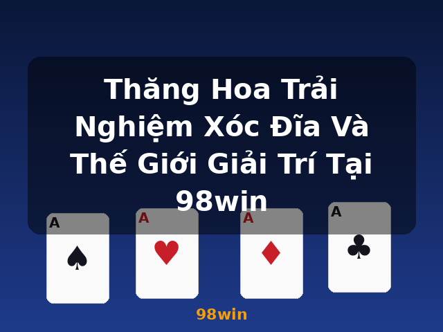 Thăng Hoa Trải Nghiệm Xóc Đĩa Và Thế Giới Giải Trí Tại 98win - 98win