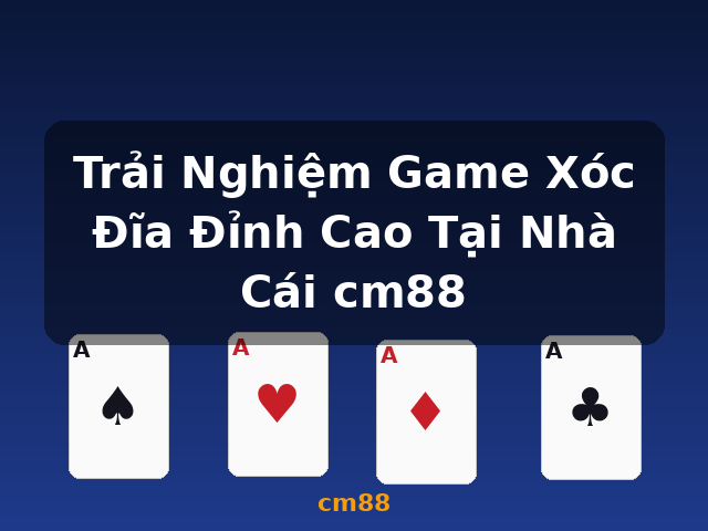 Trải Nghiệm Game Xóc Đĩa Đỉnh Cao Tại Nhà Cái cm88 - cm88