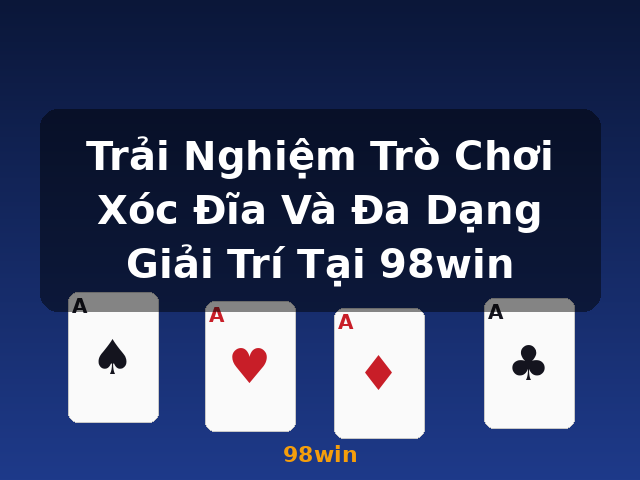 Trải Nghiệm Trò Chơi Xóc Đĩa Và Đa Dạng Giải Trí Tại 98win - 98win