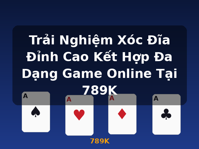 Trải Nghiệm Xóc Đĩa Đỉnh Cao Kết Hợp Đa Dạng Game Online Tại 789K - 789K