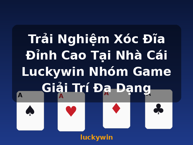 Trải Nghiệm Xóc Đĩa Đỉnh Cao Tại Nhà Cái Luckywin Nhóm Game Giải Trí Đa Dạng - luckywin