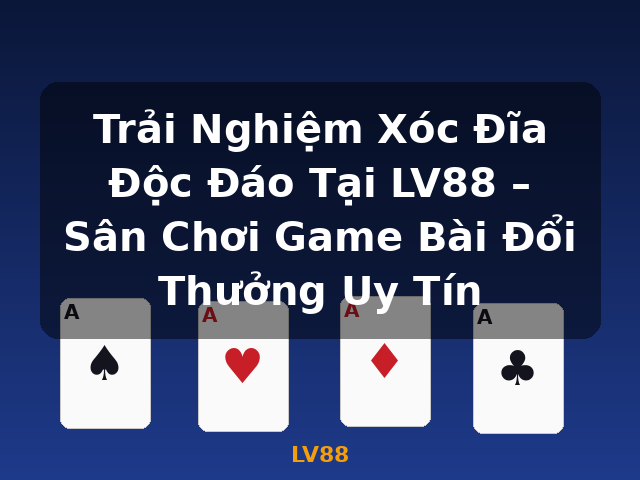 Trải Nghiệm Xóc Đĩa Độc Đáo Tại LV88 – Sân Chơi Game Bài Đổi Thưởng Uy Tín - LV88