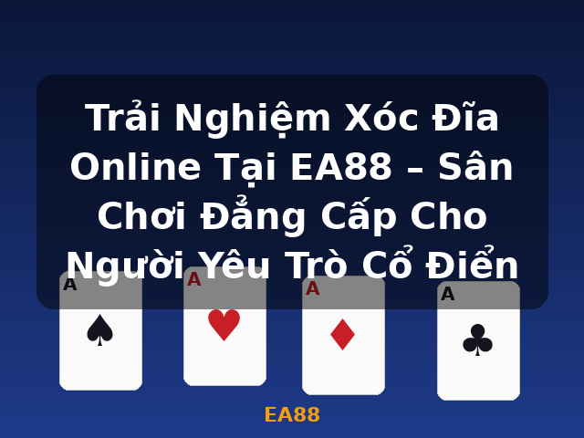 Trải Nghiệm Xóc Đĩa Online Tại EA88 – Sân Chơi Đẳng Cấp Cho Người Yêu Trò Cổ Điển - EA88