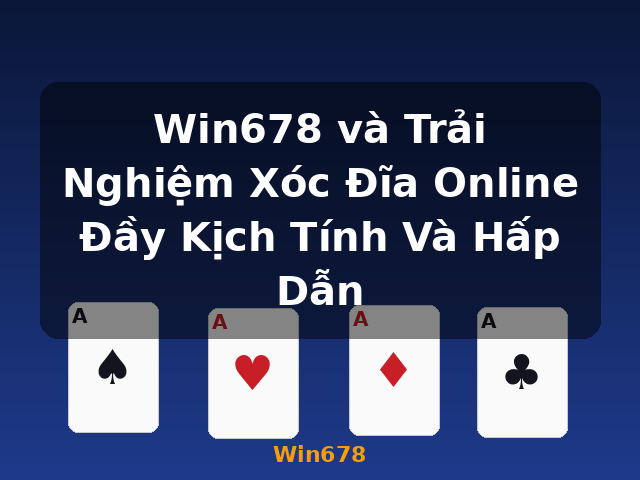 Win678 và Trải Nghiệm Xóc Đĩa Online Đầy Kịch Tính Và Hấp Dẫn - Win678