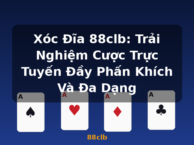 Xóc Đĩa 88clb: Trải Nghiệm Cược Trực Tuyến Đầy Phấn Khích Và Đa Dạng - 88clb