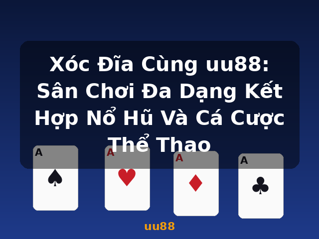 Xóc Đĩa Cùng uu88: Sân Chơi Đa Dạng Kết Hợp Nổ Hũ Và Cá Cược Thể Thao - uu88