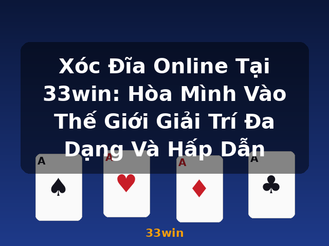 Xóc Đĩa Online Tại 33win: Hòa Mình Vào Thế Giới Giải Trí Đa Dạng Và Hấp Dẫn - 33win