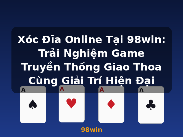 Xóc Đĩa Online Tại 98win: Trải Nghiệm Game Truyền Thống Giao Thoa Cùng Giải Trí Hiện Đại - 98win