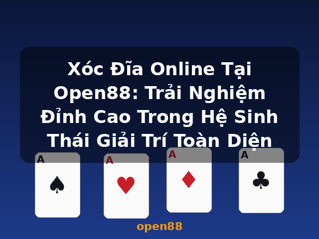 Xóc Đĩa Online Tại Open88: Trải Nghiệm Đỉnh Cao Trong Hệ Sinh Thái Giải Trí Toàn Diện - open88