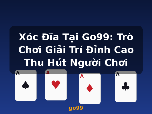 Xóc Đĩa Tại Go99: Trò Chơi Giải Trí Đỉnh Cao Thu Hút Người Chơi - go99