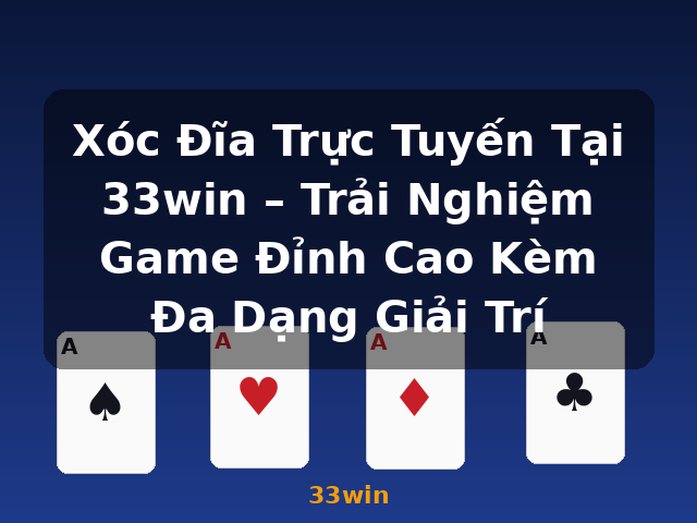 Xóc Đĩa Trực Tuyến Tại 33win – Trải Nghiệm Game Đỉnh Cao Kèm Đa Dạng Giải Trí - 33win