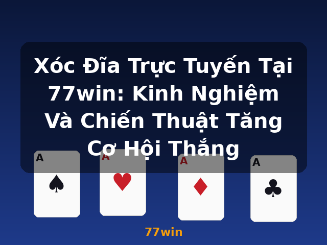 Xóc Đĩa Trực Tuyến Tại 77win: Kinh Nghiệm Và Chiến Thuật Tăng Cơ Hội Thắng - 77win