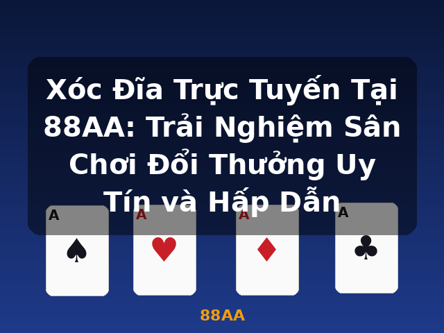 Xóc Đĩa Trực Tuyến Tại 88AA: Trải Nghiệm Sân Chơi Đổi Thưởng Uy Tín và Hấp Dẫn - 88AA