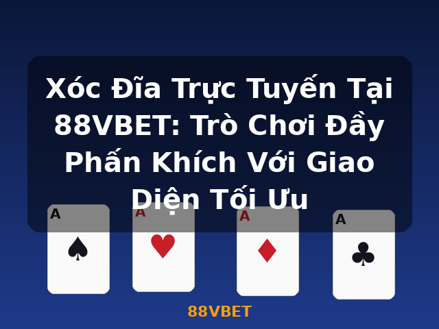 Xóc Đĩa Trực Tuyến Tại 88VBET: Trò Chơi Đầy Phấn Khích Với Giao Diện Tối Ưu - 88VBET