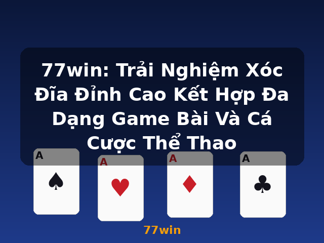 77win: Trải Nghiệm Xóc Đĩa Đỉnh Cao Kết Hợp Đa Dạng Game Bài Và Cá Cược Thể Thao - 77win
