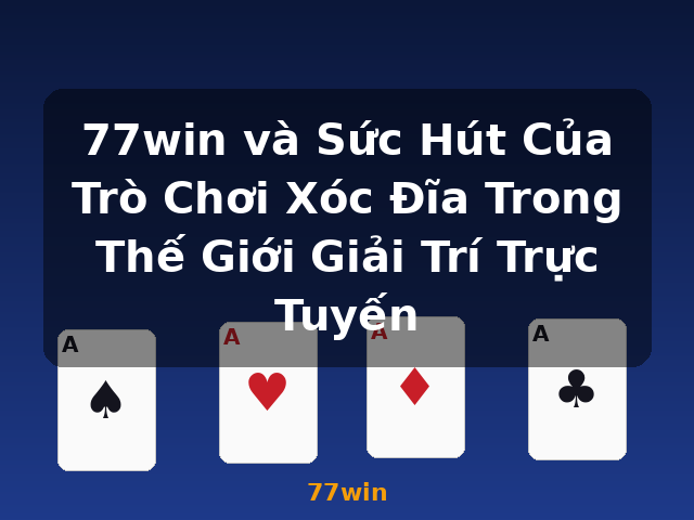 77win và Sức Hút Của Trò Chơi Xóc Đĩa Trong Thế Giới Giải Trí Trực Tuyến - 77win