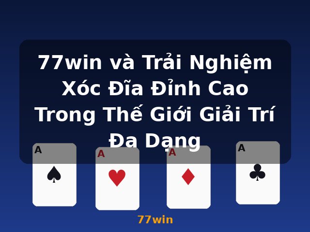 77win và Trải Nghiệm Xóc Đĩa Đỉnh Cao Trong Thế Giới Giải Trí Đa Dạng - 77win