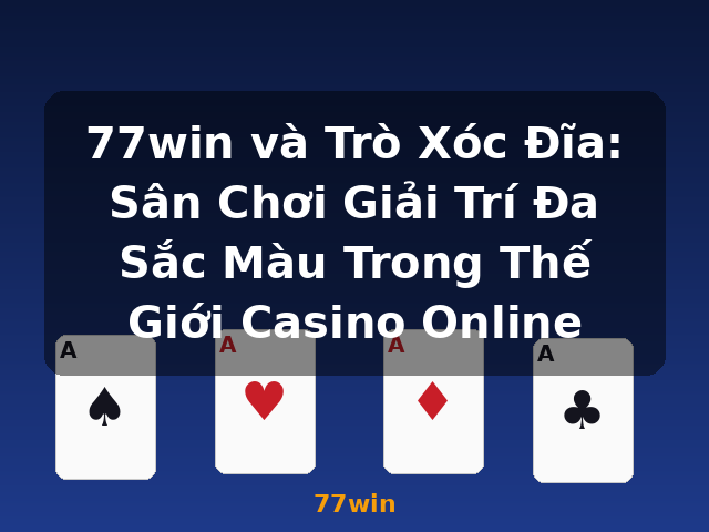 77win và Trò Xóc Đĩa: Sân Chơi Giải Trí Đa Sắc Màu Trong Thế Giới Casino Online - 77win