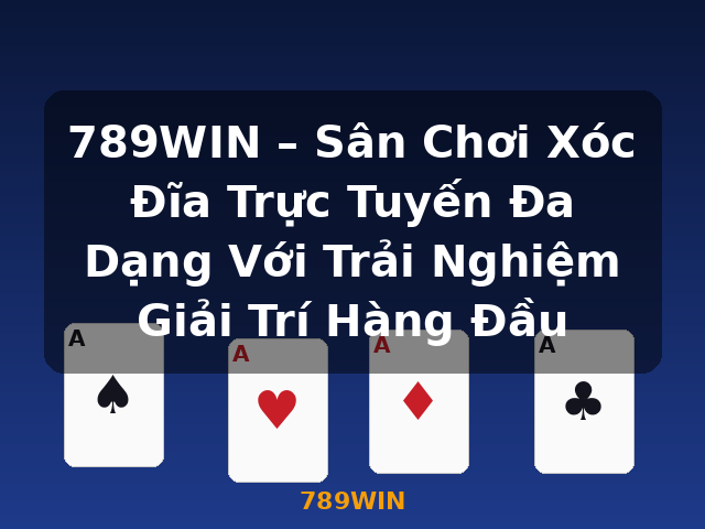 789WIN – Sân Chơi Xóc Đĩa Trực Tuyến Đa Dạng Với Trải Nghiệm Giải Trí Hàng Đầu - 789WIN
